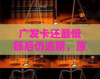 广发卡还更低额后仍逾期，原因及解决方法揭秘