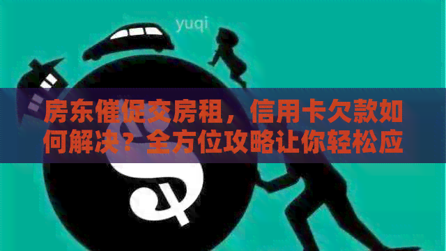 房东催促交房租，信用卡欠款如何解决？全方位攻略让你轻松应对！