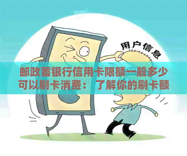 邮政蓄银行信用卡限额一般多少可以刷卡消费： 了解你的刷卡额度