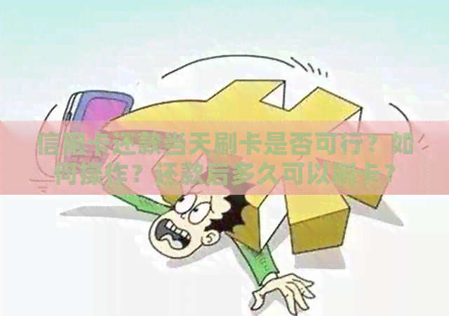 信用卡还款当天刷卡是否可行？如何操作？还款后多久可以刷卡？