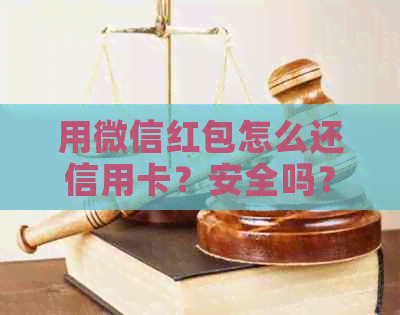 用微信红包怎么还信用卡？安全吗？手续费收吗？