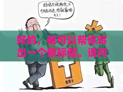 好的，我可以帮你写出一个新标题。请问你想要加入哪些关键词呢？