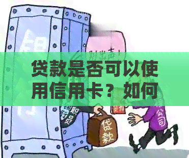 贷款是否可以使用信用卡？如何还款？