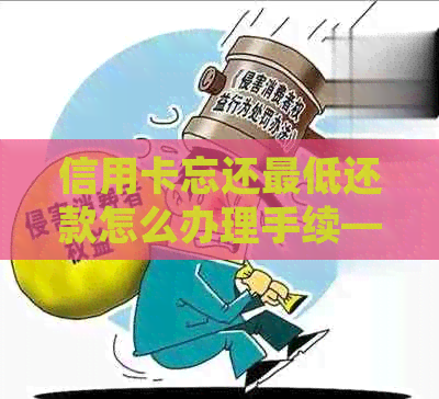 信用卡忘还更低还款怎么办理手续——逾期后处理建议