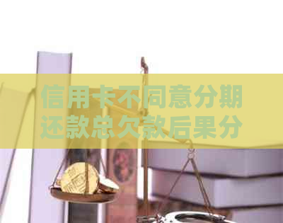 信用卡不同意分期还款总欠款后果分析