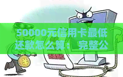 50000元信用卡更低还款怎么算： 完整公式与利息解析