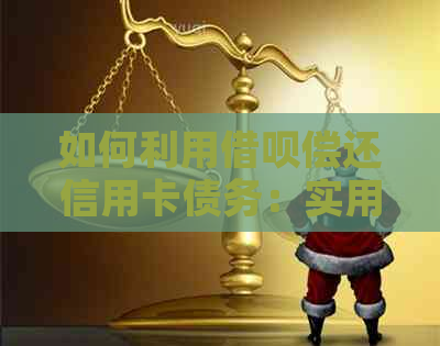 如何利用借呗偿还信用卡债务：实用步骤与注意事项