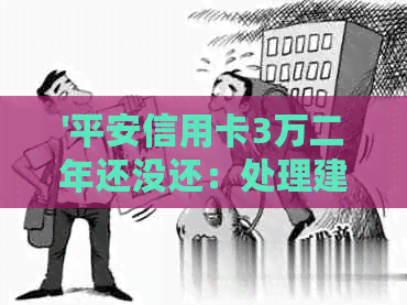 '平安信用卡3万二年还没还：处理建议与后果解析'