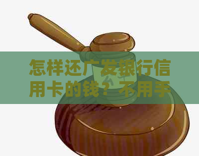 怎样还广发银行信用卡的钱？不用手续费的方法有哪些？