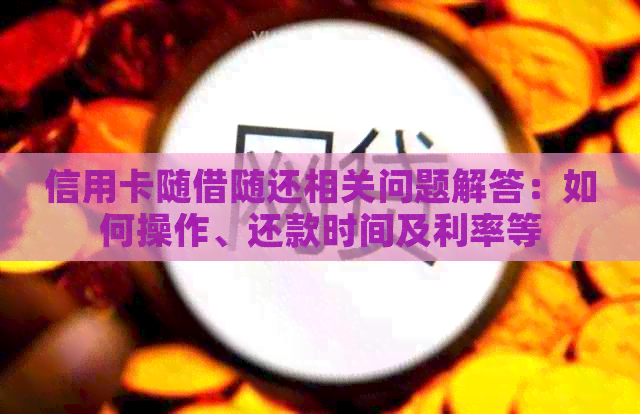 信用卡随借随还相关问题解答：如何操作、还款时间及利率等