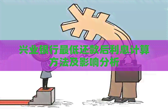 兴业银行更低还款后利息计算方法及影响分析