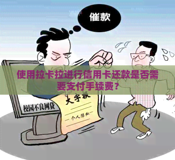 使用拉卡拉进行信用卡还款是否需要支付手续费？