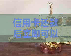 信用卡还款后立即可以使用吗？详解信用卡使用规定与注意事项