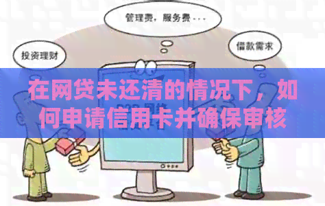 在网贷未还清的情况下，如何申请信用卡并确保审核通过？解答用户疑虑