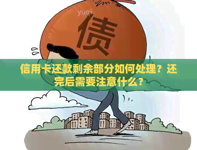 信用卡还款剩余部分如何处理？还完后需要注意什么？