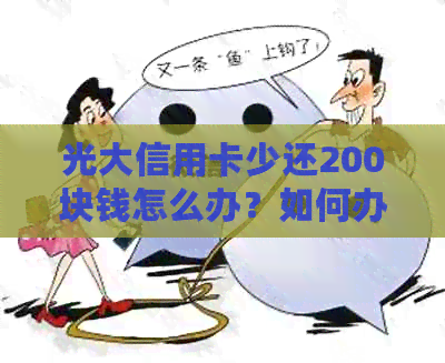 光大信用卡少还200块钱怎么办？如何办理相关事宜？