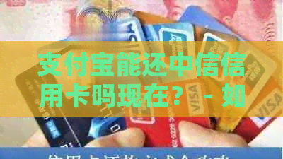 支付宝能还中信信用卡吗现在？ - 如何使用支付宝还款中信银行信用卡？