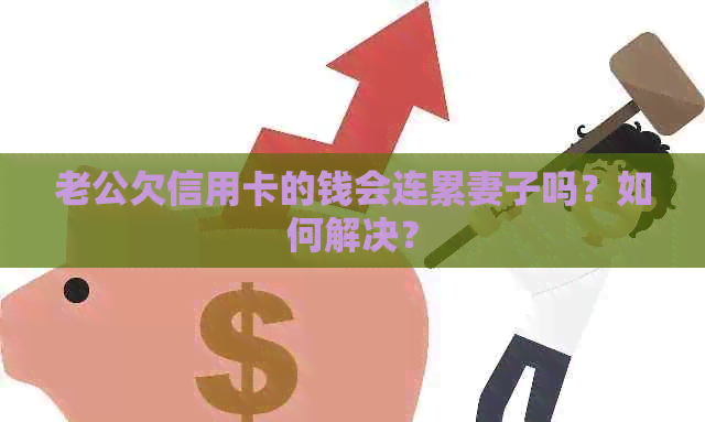 老公欠信用卡的钱会连累妻子吗？如何解决？