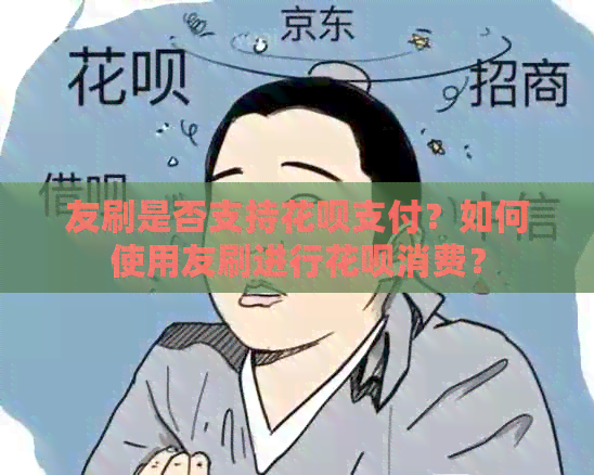 友刷是否支持花呗支付？如何使用友刷进行花呗消费？