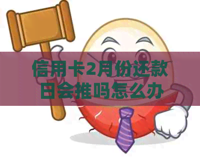 信用卡2月份还款日会推吗怎么办