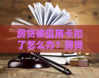 房贷被信用卡扣了怎么办？房贷逾期和还款方式解析。