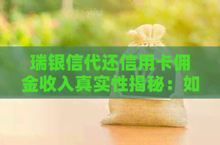 瑞银信代还信用卡佣金收入真实性揭秘：如何操作、收益来源及注意事项全解析