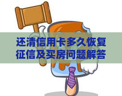 还清信用卡多久恢复及买房问题解答