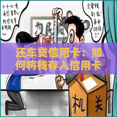 还车贷信用卡：如何将钱存入信用卡以完成还款？详解步骤与注意事项