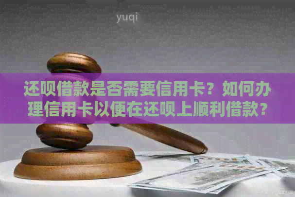 还款借款是否需要信用卡？如何办理信用卡以便在还款上顺利借款？