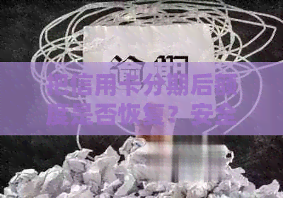 把信用卡分期后额度是否恢复？安全吗？如何操作？