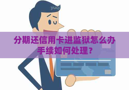 分期还信用卡进监狱怎么办手续如何处理？