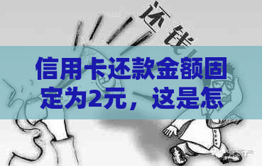 信用卡还款金额固定为2元，这是怎么回事？如何管理信用卡月度还款？