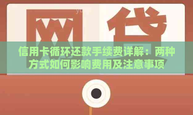 信用卡循环还款手续费详解：两种方式如何影响费用及注意事项