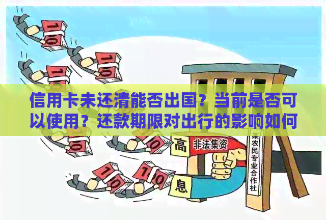 信用卡未还清能否出国？当前是否可以使用？还款期限对出行的影响如何？