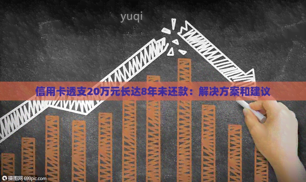 信用卡透支20万元长达8年未还款：解决方案和建议