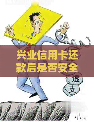 兴业信用卡还款后是否安全可用？