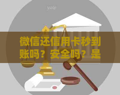 微信还信用卡秒到账吗？安全吗？是真的吗？收不收费？