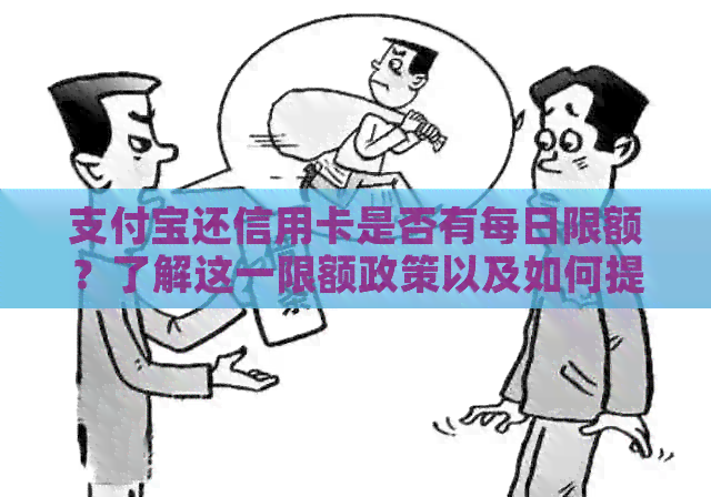 支付宝还信用卡是否有每日限额？了解这一限额政策以及如何提高额度