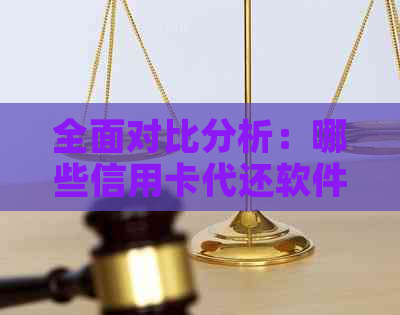 全面对比分析：哪些信用卡代还软件更实用，哪款最适合您？