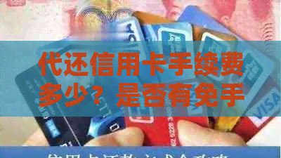 代还信用卡手续费多少？是否有免手续费的服务？