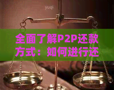 全面了解P2P还款方式：如何进行还款、逾期处理、平台选择等常见问题解答