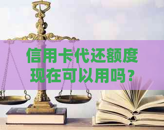 信用卡代还额度现在可以用吗？如何操作？无法还款怎么办？