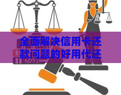 全面解决信用卡还款问题的好用代还软件推荐及使用指南