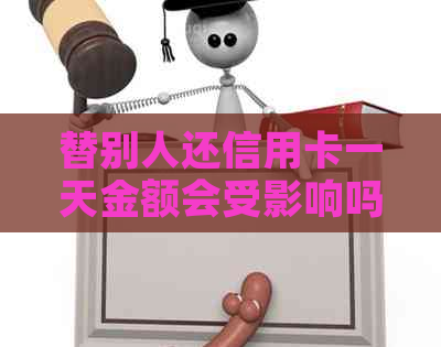 替别人还信用卡一天金额会受影响吗？