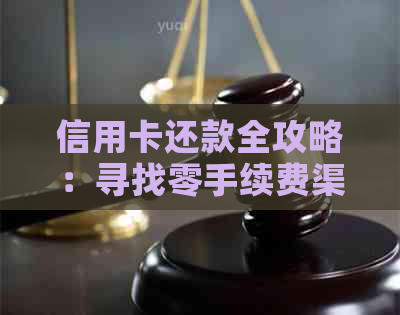 信用卡还款全攻略：寻找零手续费渠道，轻松还清账单！