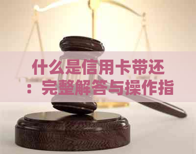 什么是信用卡带还：完整解答与操作指南