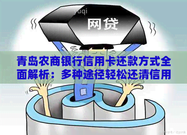 青岛农商银行信用卡还款方式全面解析：多种途径轻松还清信用卡欠款