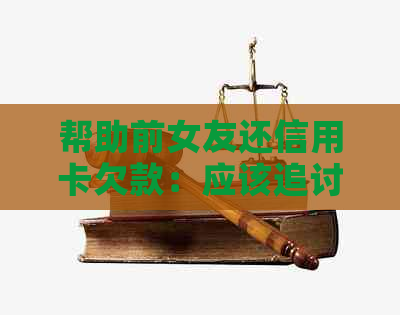 帮助前女友还信用卡欠款：应该追讨还是放弃？