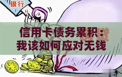 信用卡债务累积：我该如何应对无钱偿还的窘境？