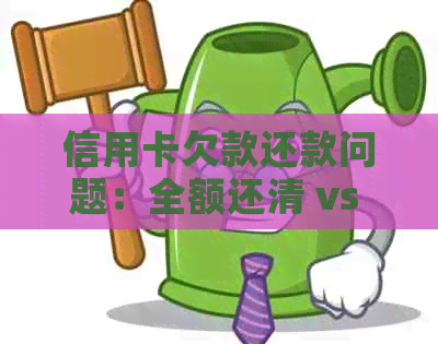 信用卡欠款还款问题：全额还清 vs 更低还款额，哪个更划算？